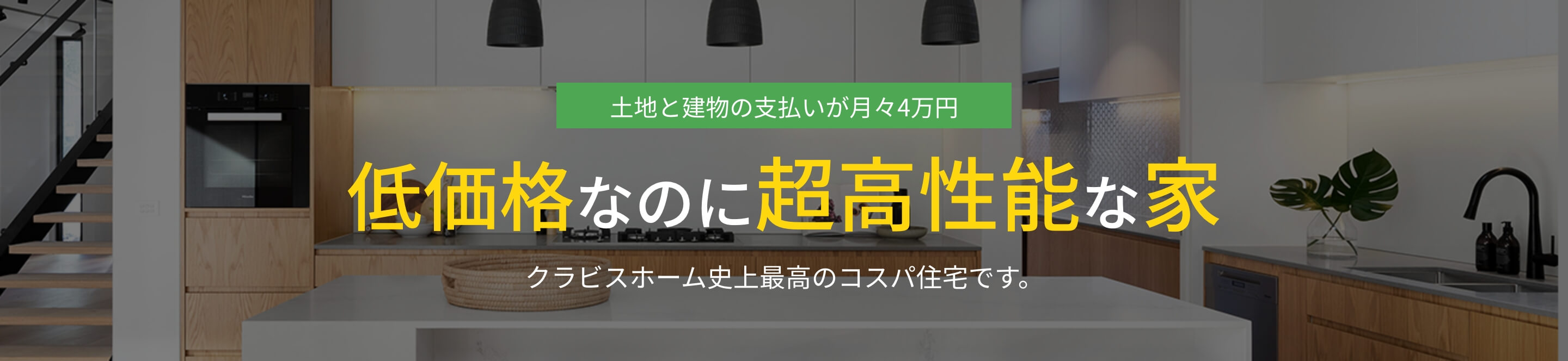 土地と建物の支払いが月々4万円台。低価格なのに超高性能な家。クラビスホーム史上最高のコスパ住宅です。